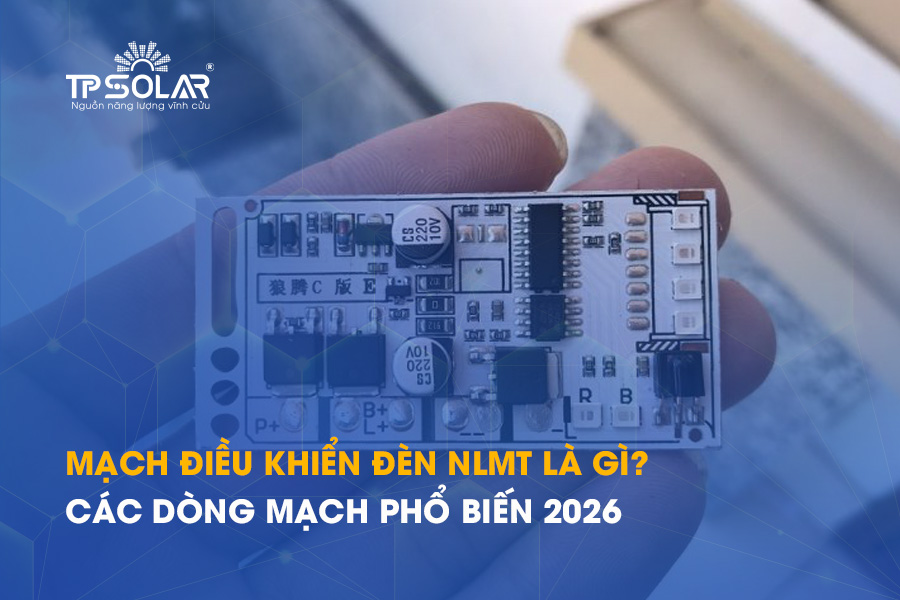 Mạch điều khiển đèn năng lượng mặt trời là gì? Các dòng mạch phổ biến 2026
