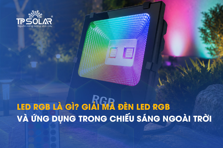 LED RGB là gì? Giải mã đèn LED RGB và ứng dụng trong chiếu sáng ngoài trời