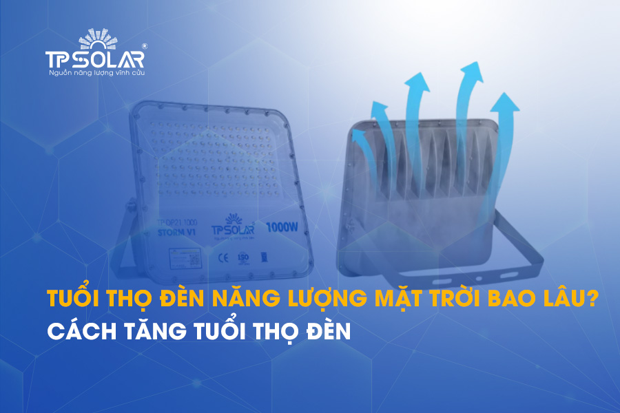 Tuổi thọ đèn năng lượng mặt trời bao lâu? Cách tăng tuổi thọ đèn