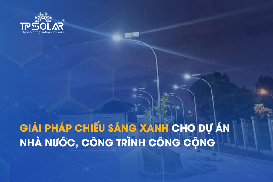 Giải pháp chiếu sáng xanh cho dự án nhà nước, công trình công cộng