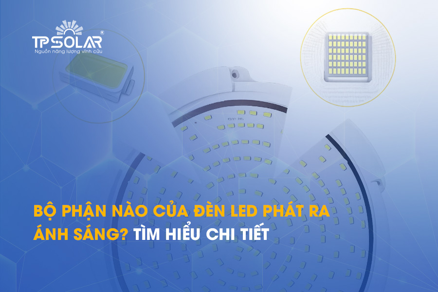 Bộ phận nào của đèn LED phát ra ánh sáng? Tìm hiểu chi tiết