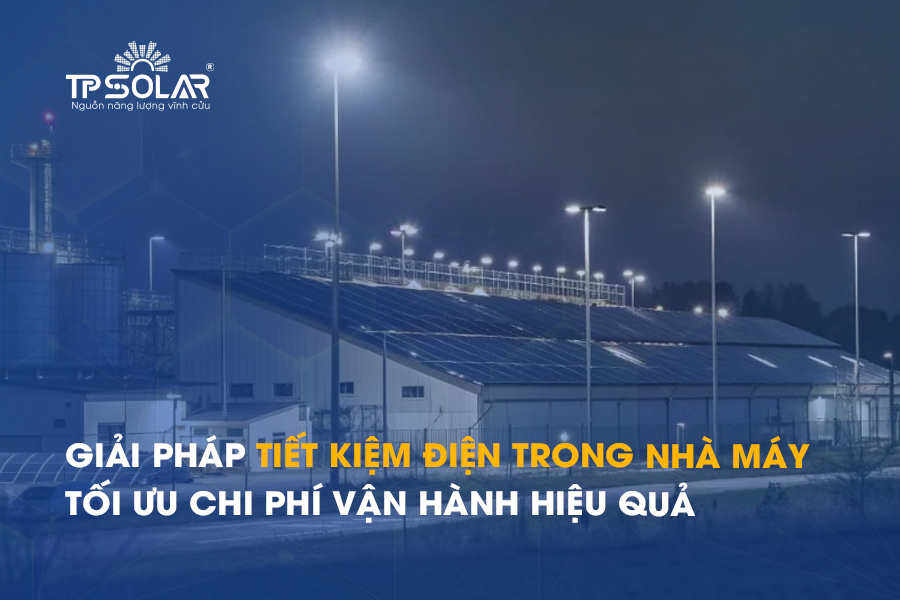 Các giải pháp tiết kiệm điện trong nhà máy: Tối ưu chi phí vận hành hiệu quả 2026