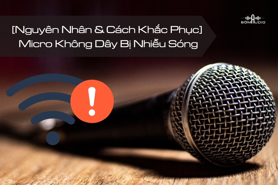 Nguyên Nhân Micro Không Dây Bị Nhiễu Sóng