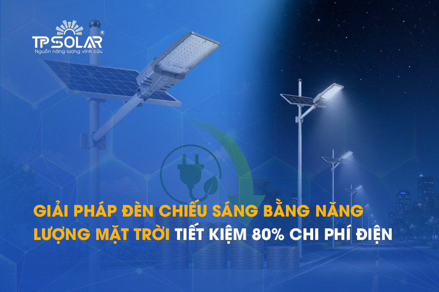 Giải pháp đèn chiếu sáng bằng năng lượng mặt trời tiết kiệm 80% chi phí điện