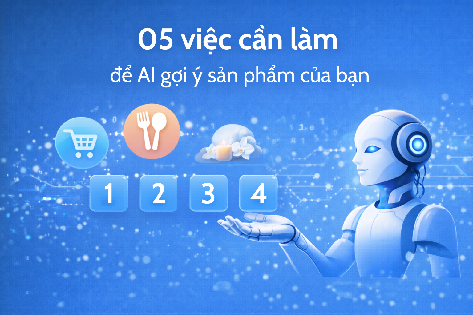 05 việc cần làm để AI gợi ý sản phẩm của bạn