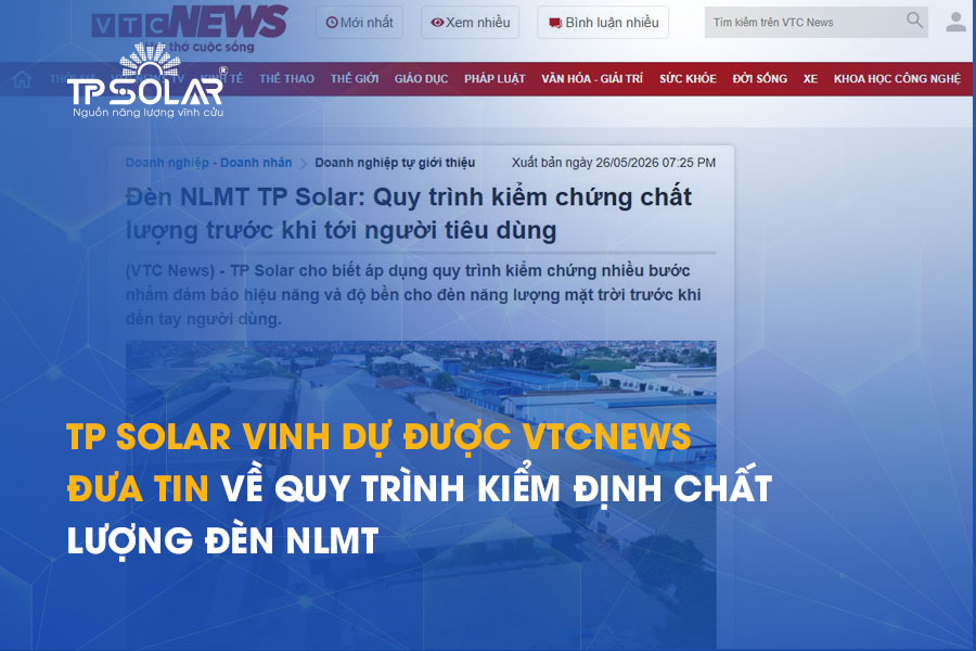 TP Solar vinh dự được VTCNews đưa tin về quy trình kiểm định chất lượng đèn NLMT