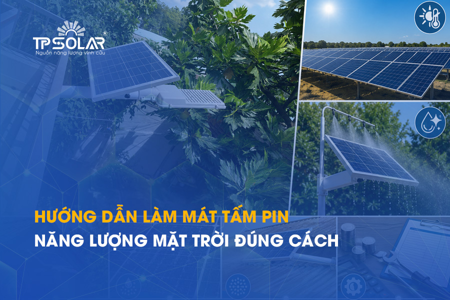 Hướng dẫn làm mát tấm pin năng lượng mặt trời đúng cách giúp tăng hiệu suất