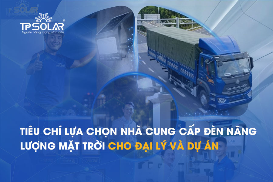 Tiêu chí lựa chọn nhà cung cấp đèn năng lượng mặt trời cho đại lý và dự án
