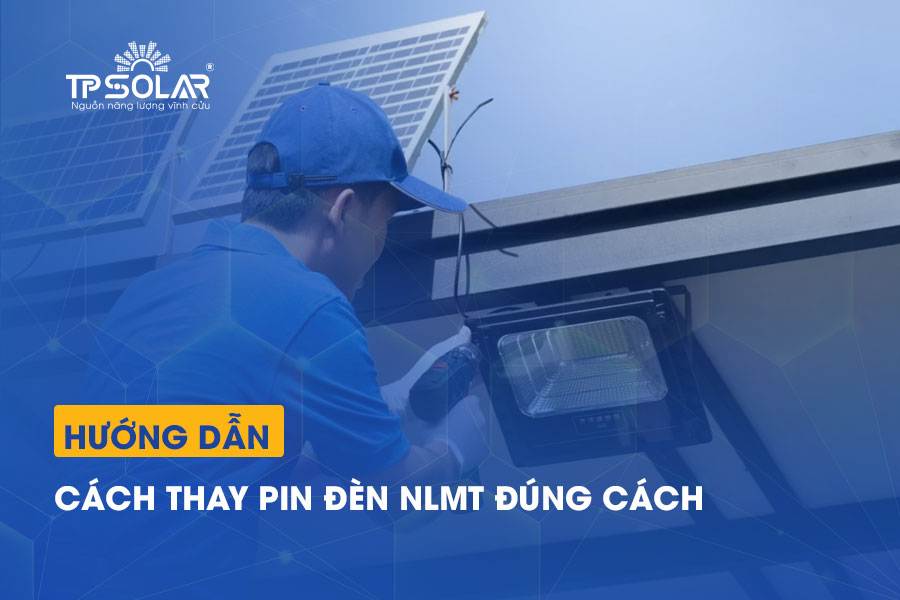 Hướng dẫn cách thay pin đèn năng lượng mặt trời đúng cách