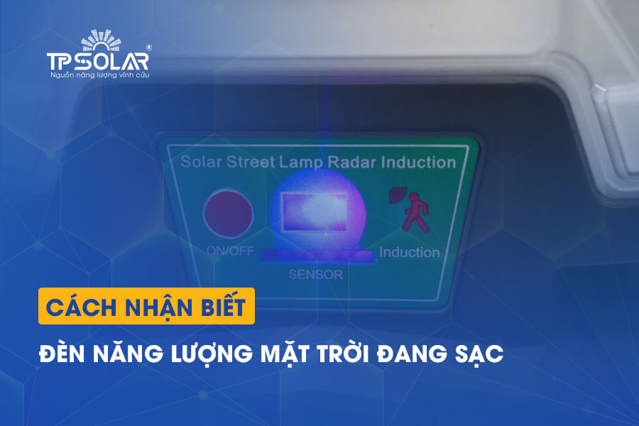 Cách nhận biết đèn năng lượng mặt trời đang sạc chính xác