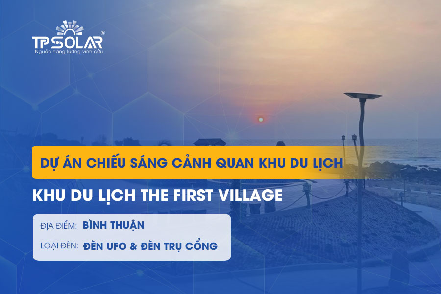 Dự án lắp đặt đèn năng lượng mặt trời Khu du lịch The First Village Bình Thuận