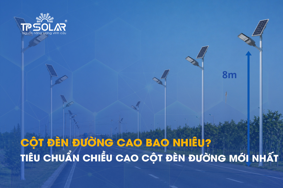 Cột đèn đường cao bao nhiêu? Tiêu chuẩn chiều cao cột đèn đường mới nhất