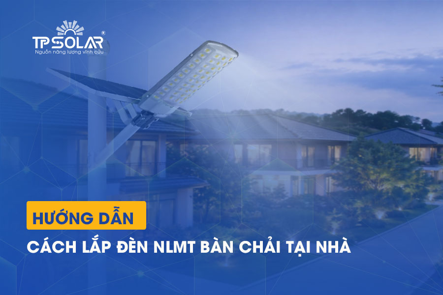 Cách lắp đèn năng lượng mặt trời bàn chải tại nhà chi tiết