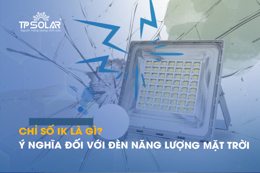 Chỉ số IK là gì? Ý nghĩa như thế nào đối với đèn năng lượng mặt trời