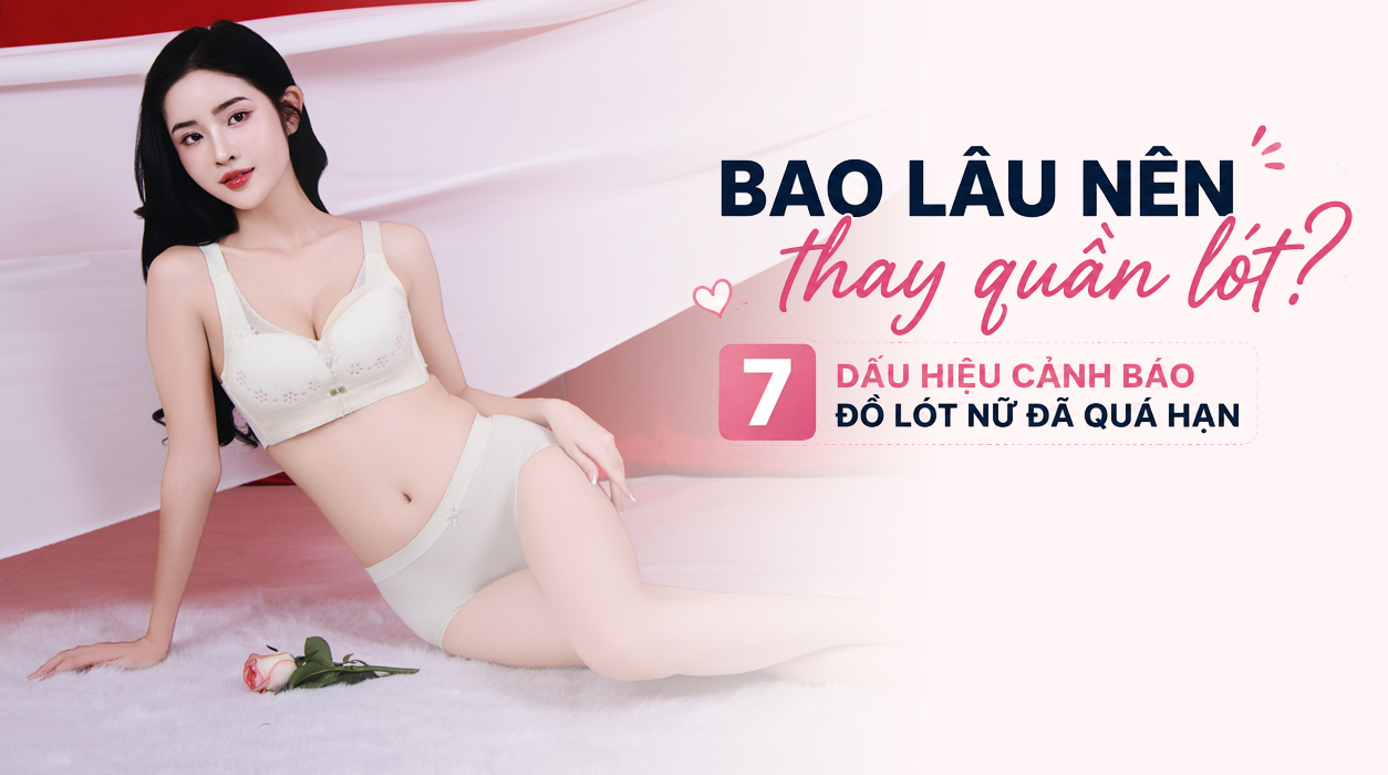 Bao lâu nên thay quần lót? 7 Dấu hiệu cảnh báo đồ lót đã quá hạn