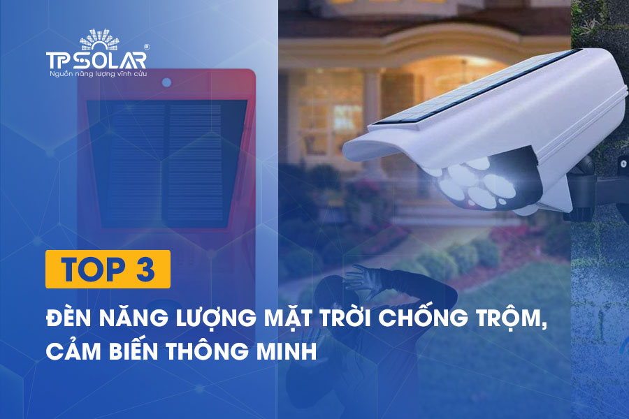 Top 3 đèn năng lượng mặt trời chống trộm, cảm biến thông minh năm 2026