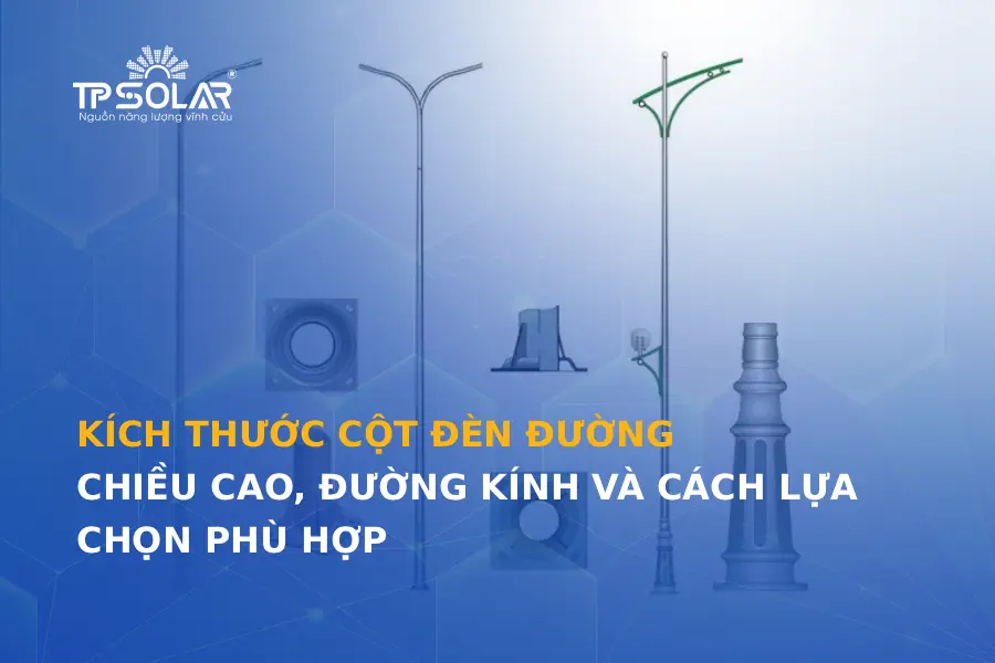Kích thước cột đèn đường: Chiều cao, đường kính và cách lựa chọn phù hợp
