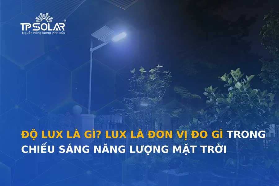Độ lux là gì? Lux là đơn vị đo gì trong chiếu sáng năng lượng mặt trời