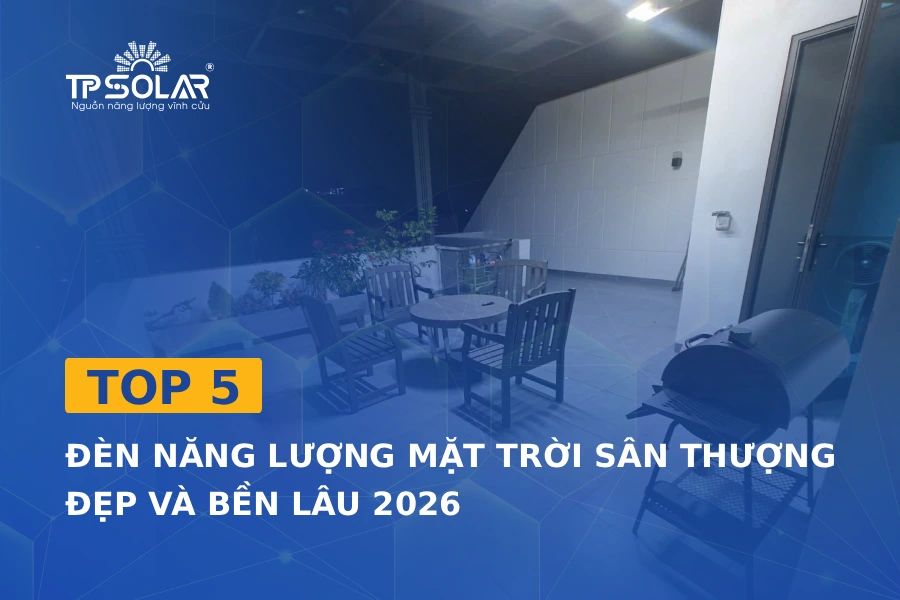 Top 5 đèn năng lượng mặt trời sân thượng đẹp và bền lâu 2026