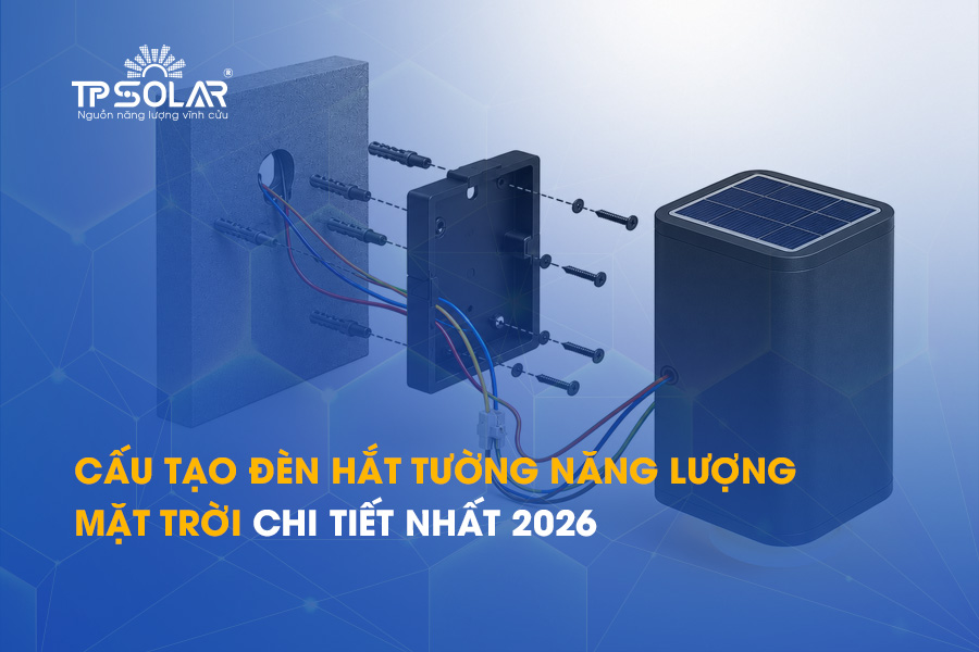 Cấu tạo đèn hắt tường năng lượng mặt trời chi tiết nhất 2026