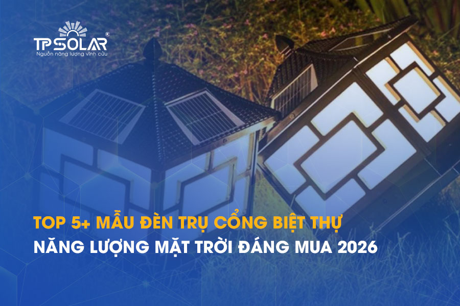 TOP 5+ mẫu đèn trụ cổng biệt thự năng lượng mặt trời đáng mua năm 2026