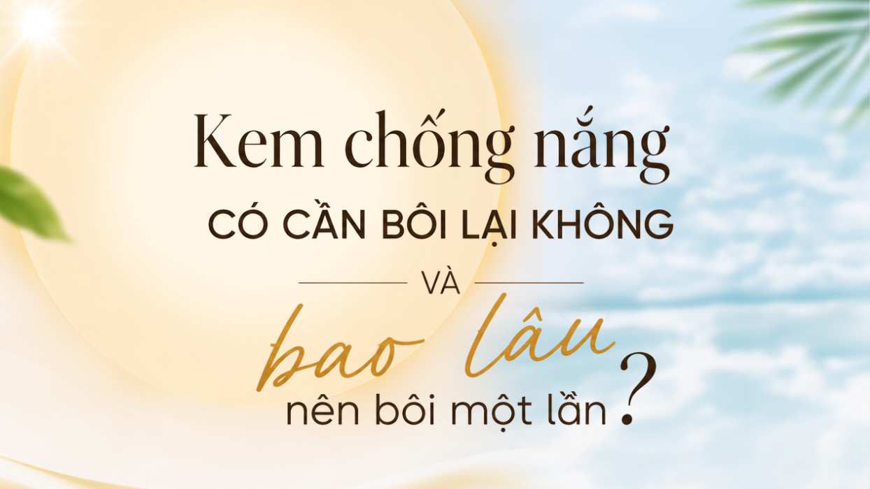 Kem chống nắng có cần bôi lại không và bao lâu nên bôi một lần?