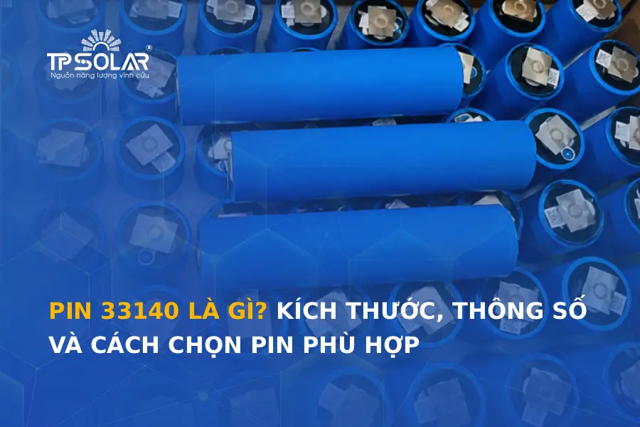 Pin 33140 là gì? Kích thước, thông số và cách chọn pin phù hợp