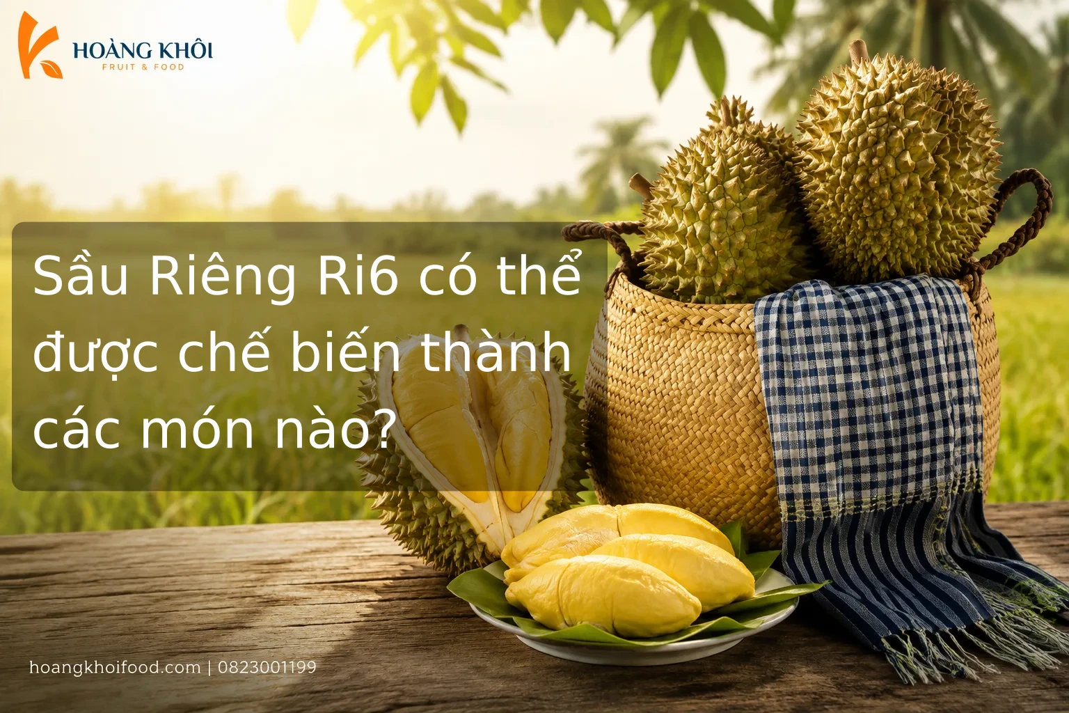 Sầu Riêng Ri6 có thể được chế biến thành các món nào?