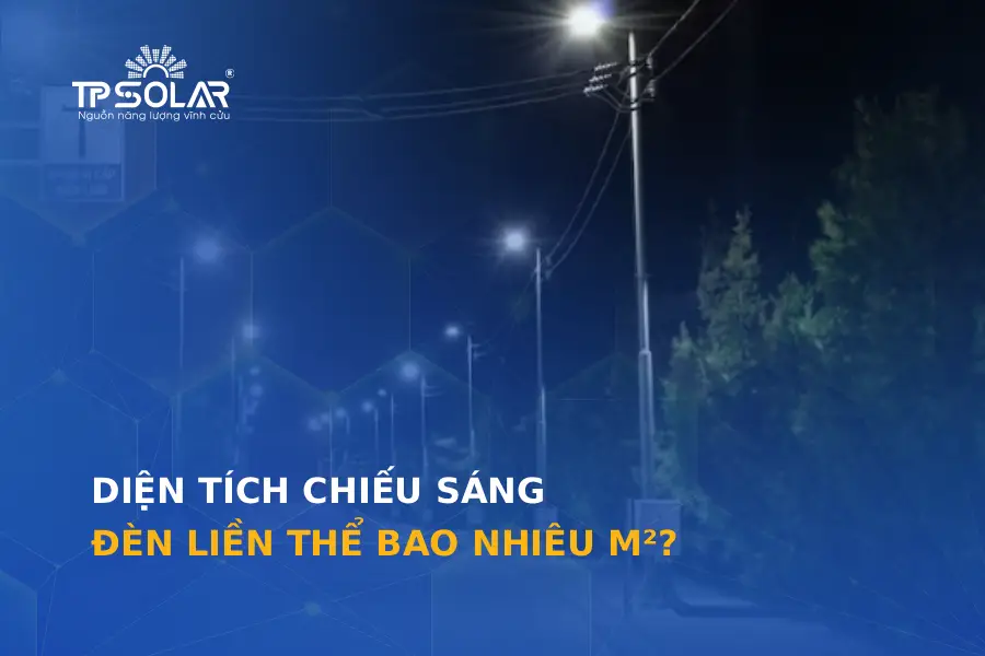 Diện tích chiếu sáng đèn liền thể bao nhiêu m2? Cách chọn đèn phù hợp