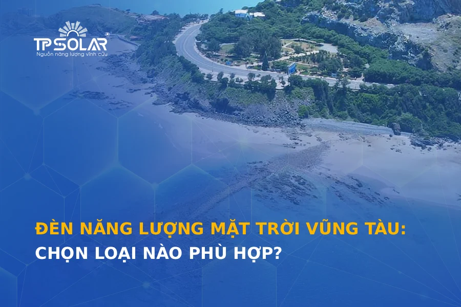 Đèn năng lượng mặt trời Vũng Tàu: Chọn loại nào phù hợp?