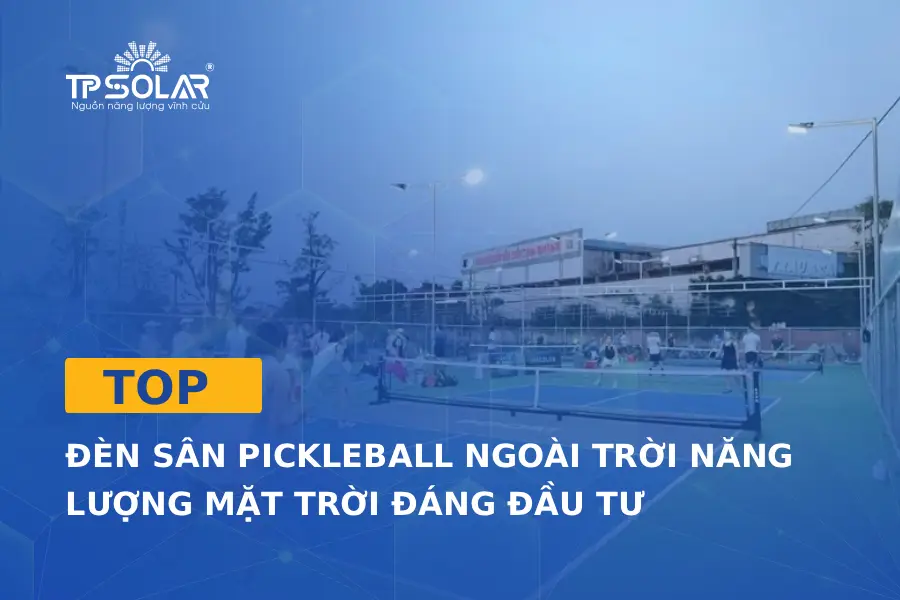 Top đèn sân pickleball ngoài trời năng lượng mặt trời đáng đầu tư