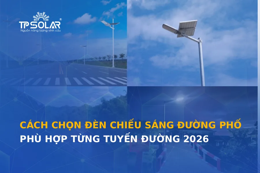 Cách chọn đèn chiếu sáng đường phố phù hợp từng tuyến đường 2026
