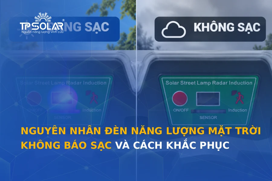 Nguyên nhân đèn năng lượng mặt trời không báo sạc và cách khắc phục