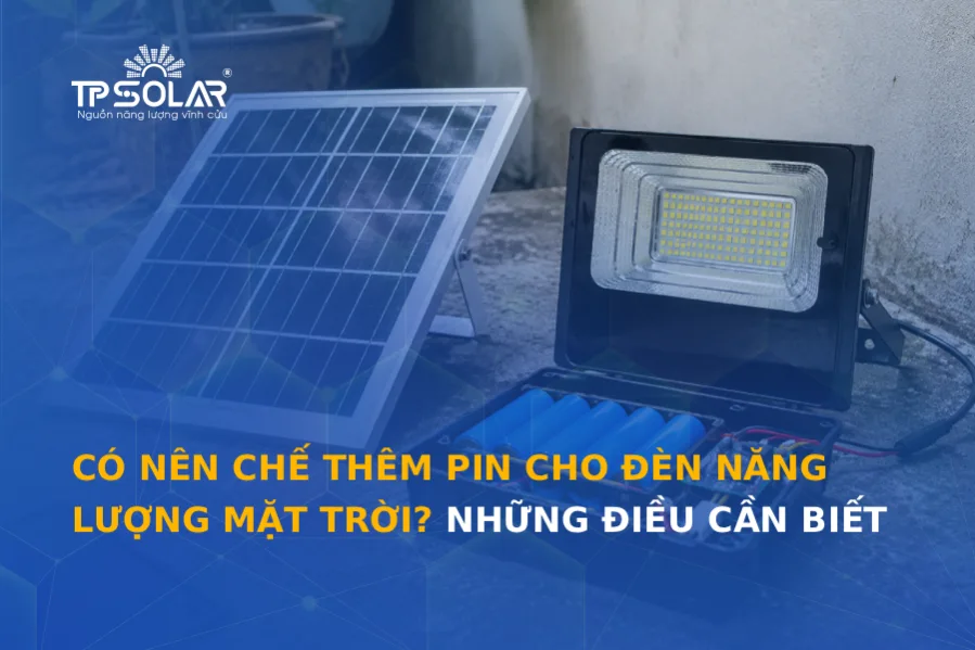 Có nên chế thêm pin cho đèn năng lượng mặt trời? Những điều cần biết