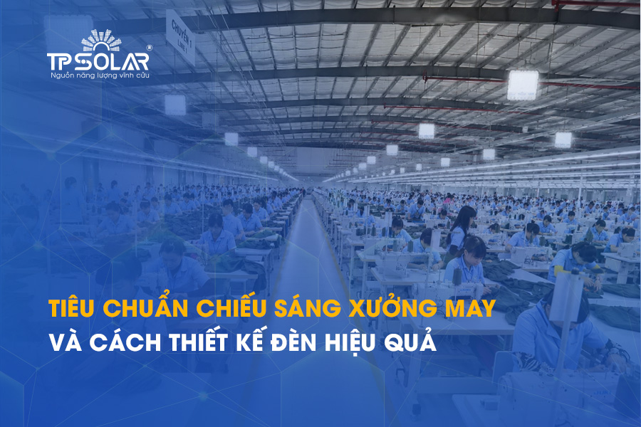 Tiêu chuẩn chiếu sáng xưởng may và cách thiết kế đèn hiệu quả