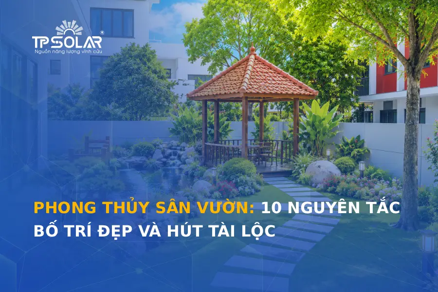 Phong thủy sân vườn: 10 nguyên tắc bố trí đẹp và hút tài lộc