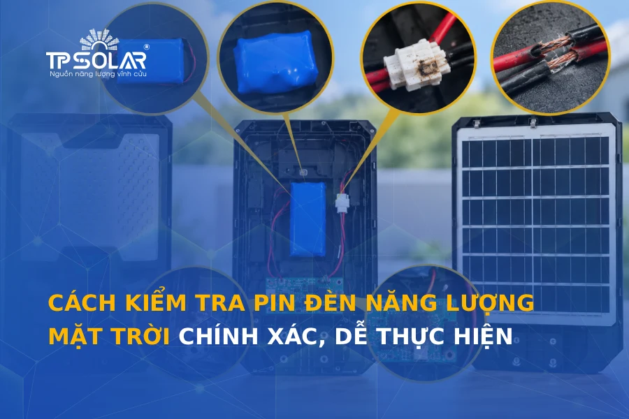 Cách kiểm tra pin đèn năng lượng mặt trời chính xác, dễ thực hiện