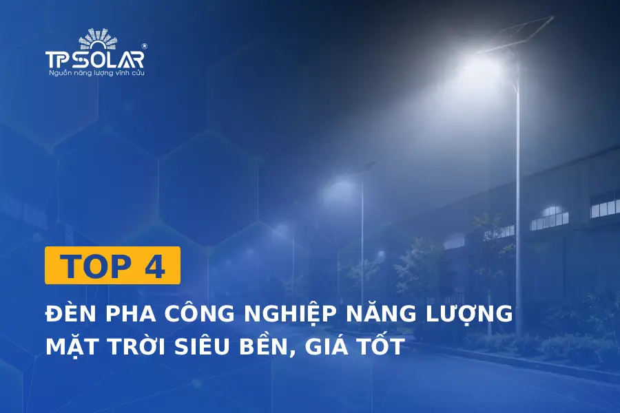Top 4 đèn pha công nghiệp năng lượng mặt trời siêu bền, giá tốt