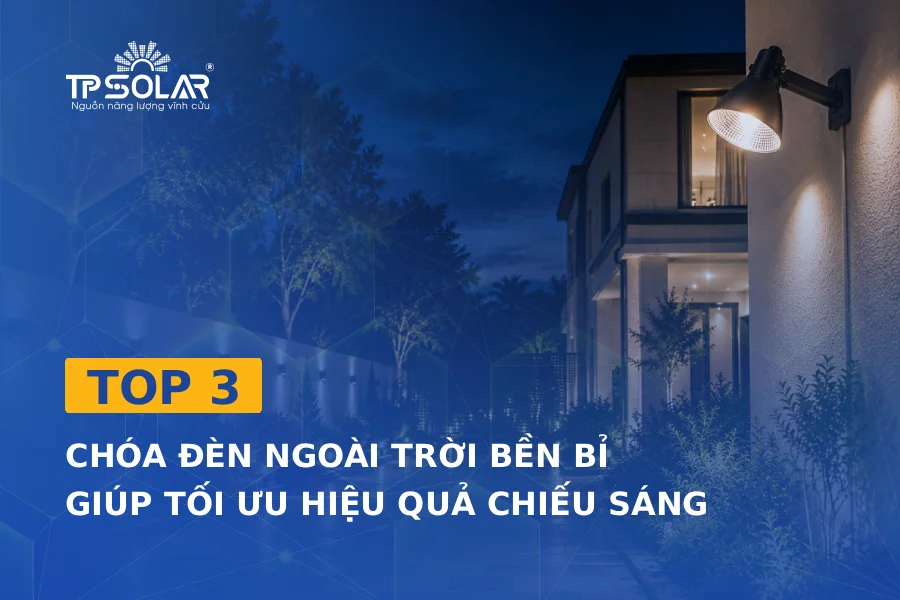 Top 3 chóa đèn ngoài trời bền bỉ giúp tối ưu hiệu quả chiếu sáng