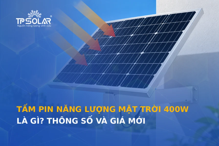 Tấm pin năng lượng mặt trời 400W là gì? Thông số và giá mới