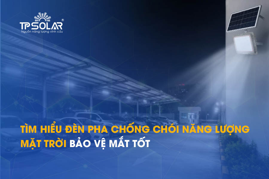 Tìm hiểu đèn pha chống chói năng lượng mặt trời bảo vệ mắt tốt
