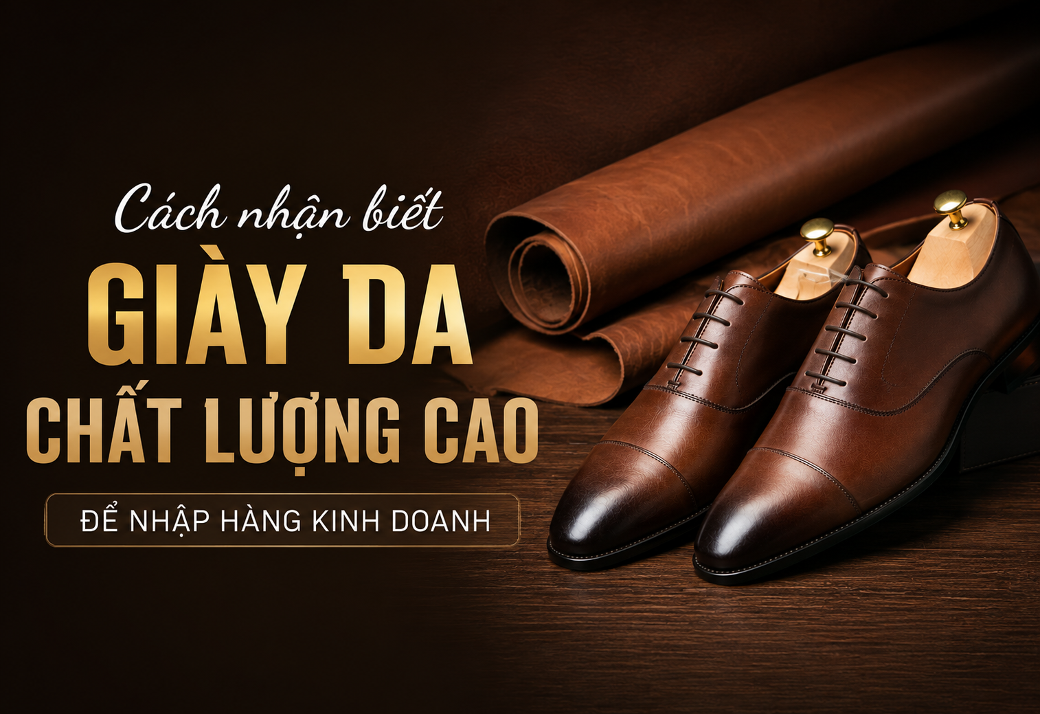 Cách nhận biết giày da chất lượng cao để nhập hàng kinh doanh
