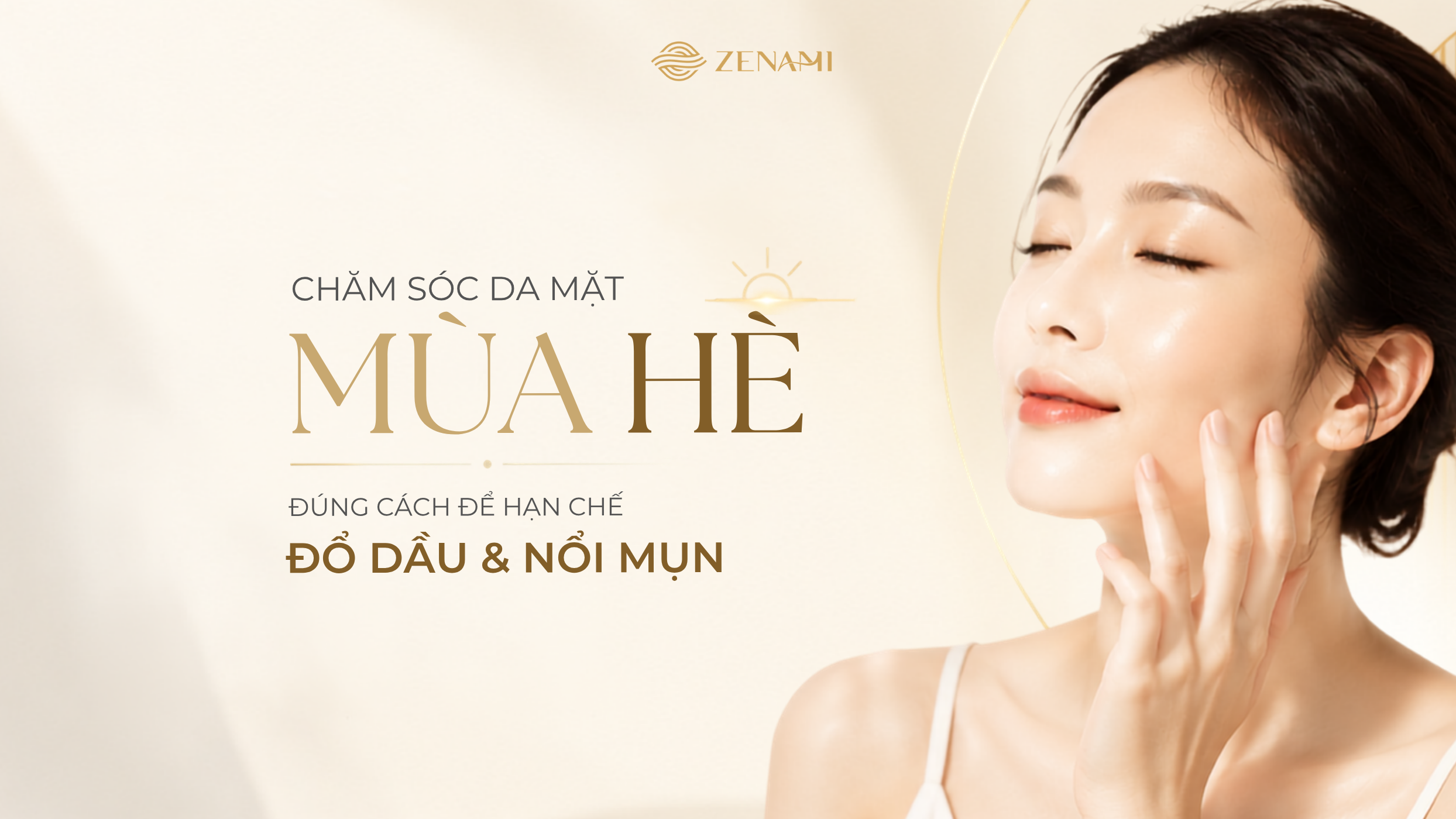 Chăm sóc da mặt mùa hè đúng cách để hạn chế đổ dầu và nổi mụn