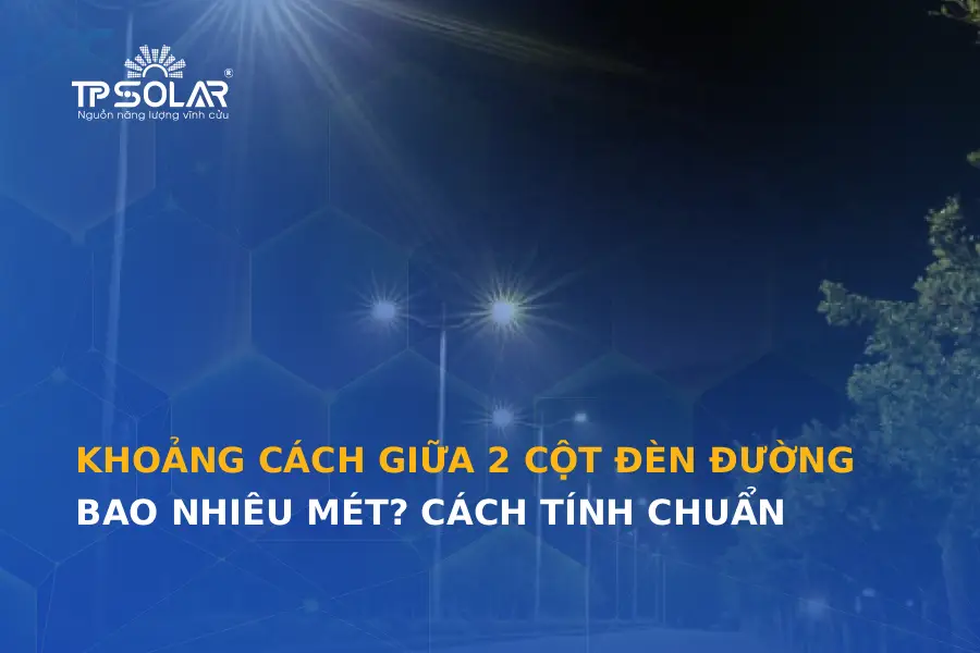 Khoảng cách giữa 2 cột đèn đường bao nhiêu mét? Cách tính chuẩn