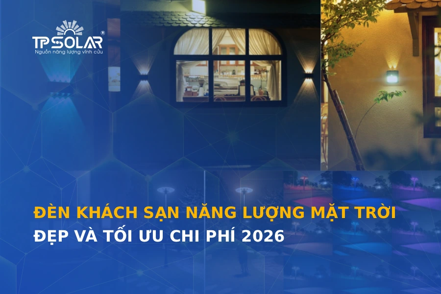 Đèn khách sạn năng lượng mặt trời đẹp và tối ưu chi phí 2026