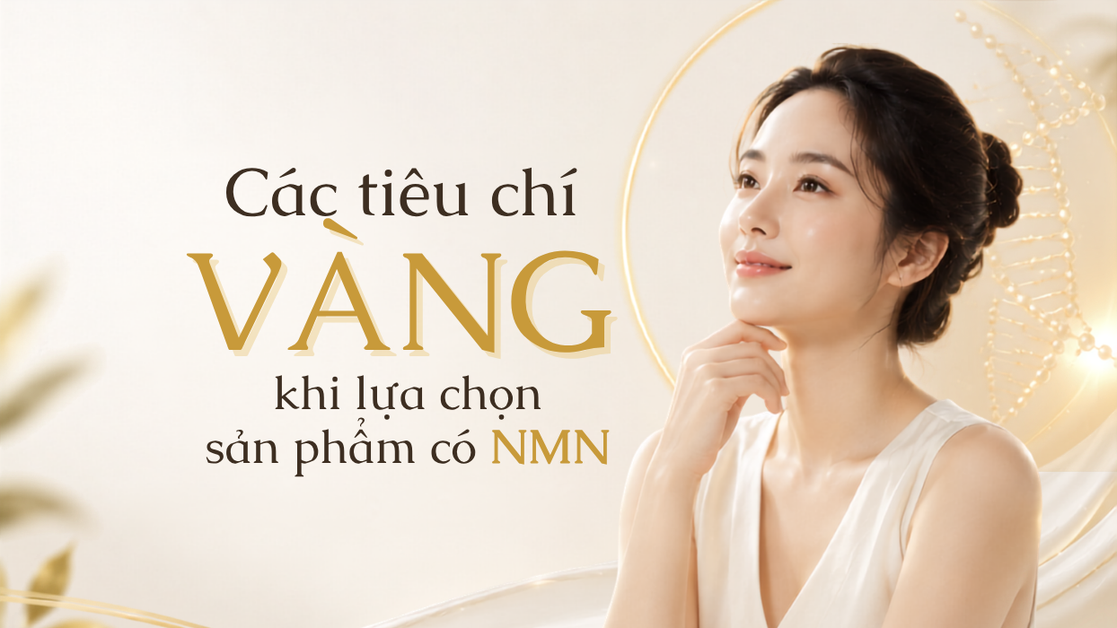 Các tiêu chí vàng khi lựa chọn sản phẩm có NMN: Làm sao để chọn đúng và hiệu quả?