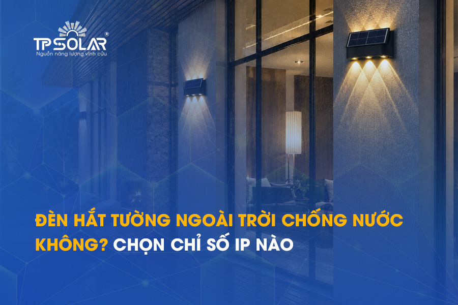 Đèn hắt tường ngoài trời chống nước không? Chọn chỉ số IP nào