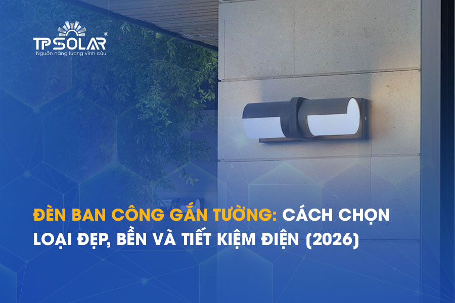 Đèn ban công gắn tường: Cách chọn loại đẹp, bền và tiết kiệm điện 2026