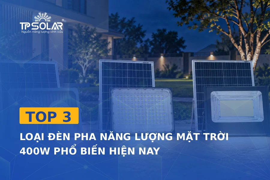 TOP 3 loại đèn pha năng lượng mặt trời 400W phổ biến hiện nay