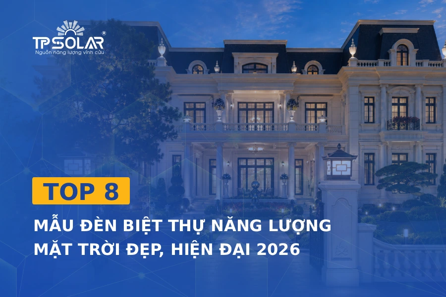 Top 8 mẫu đèn biệt thự năng lượng mặt trời đẹp, hiện đại 2026